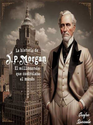 cover image of La Historia De J. P. Morgan El Millonario Que Controlaba El Mundo